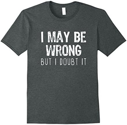 Mens I May Be Wrong But I Doubt It T-Shirt Large Dark Heather