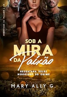 Livro Sob a Mira da Paixão: Resgatada pelos Herdeiros do Crime (Herdeiros da Paixão)