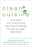 Clean Cuisine: An 8-Week Anti-Inflammatory Diet that Will Change the Way You Age, Look & Feel by Ivy Larson, Andrew Larson