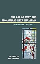 The Art of Avaz and Mohammad Reza Shajarian: Foundations and Contexts The Art of Avaz and Mohammad Reza Shajarian: Foundations and Contexts