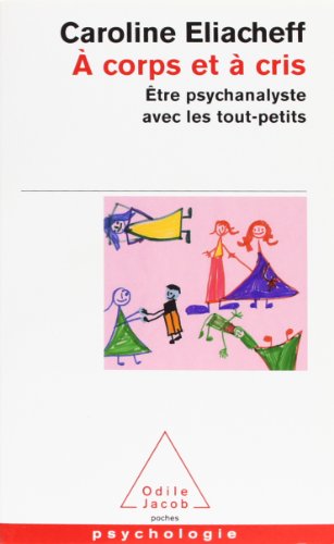 A corps et à cris : être psychanalyste avec les tout-petits by Caroline Eliacheff