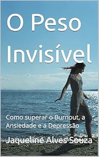 Livro O Peso Invisível : Como superar o Burnout, a Ansiedade e a Depressão