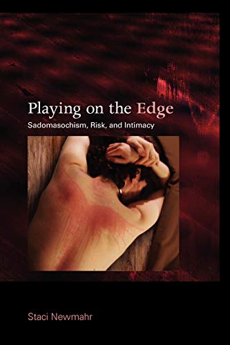 Playing on the Edge: Sadomasochism, Risk, and Intimacy Playing on the Edge: Sadomasochism, Risk, and Intimacy