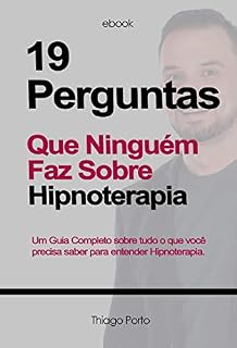 Livro 19 Perguntas sobre Hipnoterapia: Um guia completo sobre tudo o que você precisa saber para entender o que é Hipnose