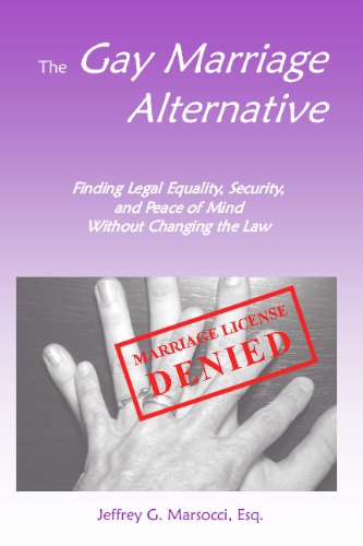 The Gay Marriage Alternative: Finding Legal Equality, Security, and Peace of Mind Without Changing t The Gay Marriage Alternative: Finding Legal Equality, Security, and Peace of Mind Without Changing t