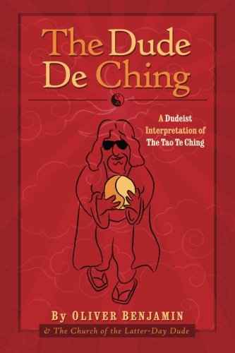 The Dude De Ching: A Dudeist Interpretation of the Tao Te Ching The Dude De Ching: A Dudeist Interpretation of the Tao Te Ching