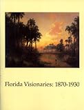 Florida Visionaries: 1870-1930 by 