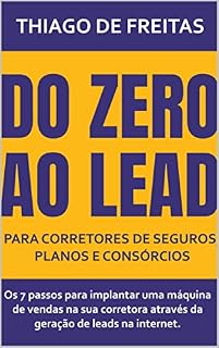 Livro Do Zero ao Lead para Corretores de Seguros, Planos e Consórcios: Os 7 passos para implantar uma máquina de vendas na sua corretora através da geração de leads na internet.
