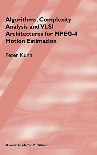 Algorithms, Complexity Analysis and VLSI Architectures for MPEG-4 Motion Estimation by Peter M. Kuhn