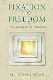 Fixation to Freedom: The Enneagram of Liberation by Eli Jaxon-Bear