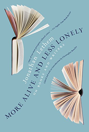 More Alive and Less Lonely: On Books and Writers by Jonathan Lethem