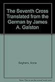 The Seventh Cross Translated from the German by James A. Galston