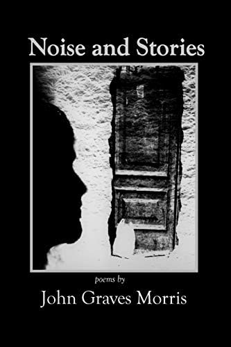 Noise and Stories: Poems by John Graves Morris