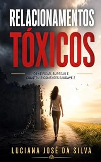 Livro RELACIONAMENTOS TÓXICOS: Identificar, Superar e Construir Conexões Saudáveis