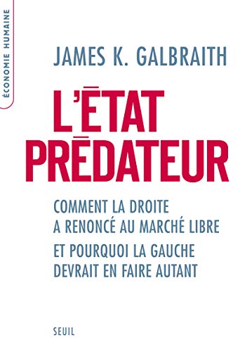 L'Etat prédateur : Comment la droite a renoncé au marché libre et pourquoi la gauche devrait en f by James K. Galbraith