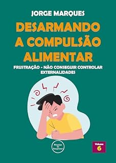 Livro Frustração: Não conseguir controlar externalidades (Desarmando a Compulsão Alimentar Livro 6)