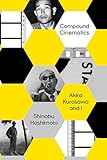 Compound Cinematics: Akira Kurosawa and I by Shinobu Hashimoto