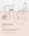 Spoon: Simple and Nourishing Breakfast Bowls that Can Be Enjoyed Any Time of Day by 
