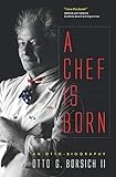 A Chef Is Born by Otto G Borsich II