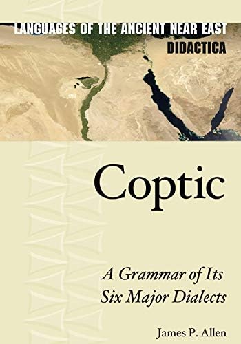 Coptic: A Grammar of Its Six Major Dialects (Languages of the Ancient Near East Didactica)