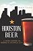 Houston Beer: A Heady History of Brewing in the Bayou City (American Palate) by Ronnie Crocker