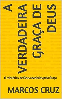 Livro A VERDADEIRA GRAÇA DE DEUS: os mistérios de Deus revelados pela Graça
