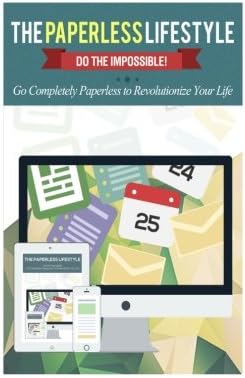 The Paperless Lifestyle: Do The Impossible! Go Completely Paperless To Revolutionize Your Life (Productivity - Life Hacking - Evernote - Paperless - Office Organization)