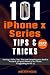 101 iPHONE X Series Tips & Tricks: Settings, Hacks, Tips, Trips and Everything You Need to Know to use your iPhone to its Fullest & upgrading to iOS 13