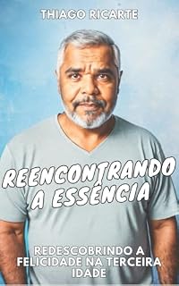 Livro Reencontrando a Essência: Redescobrindo a Felicidade na Terceira Idade