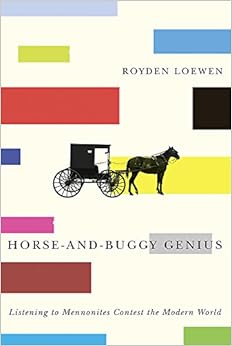 Horse-and-Buggy Genius: Listening to Mennonites Contest the Modern World