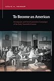 Leslie Hahner, "To Become an American: Immigrants and Americanization Campaigns of the Early 20th Century" (Michigan State UP, 2017)