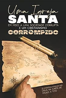 Livro Uma Igreja Santa em meio a uma sociedade corrupta e um cristianismo corrompido : A estratégia revelada por Deus na carta de Paulo a Tito