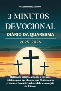 3 MINUTOS DEVOCIONAL DIÁRIO DA QUARESMA 2025-2026: Reflexões diárias, orações e leituras bíblicas para aprofundar sua fé, abraçar o crescimento espiritual e celebrar a alegria da Páscoa
