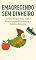 Livro Emagrecendo Sem Dinheiro: Como Perder Peso com Alimentação Econômica e Hábitos Simples