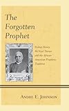 The Forgotten Prophet: Bishop Henry McNeal Turner and the African American Prophetic Tradition by Andre E. Johnson