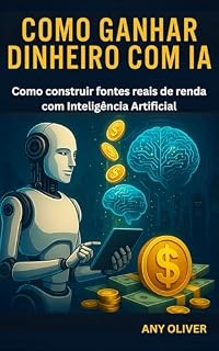 Livro Como Ganhar Dinheiro com IA: Como construir fontes reais de renda com Inteligência Artificial