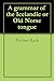 A grammar of the Icelandic or Old Norse tongue