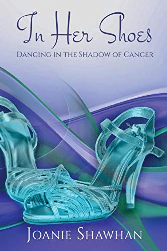 In Her Shoes: Dancing in the Shadow of Cancer by Joanie Shawhan