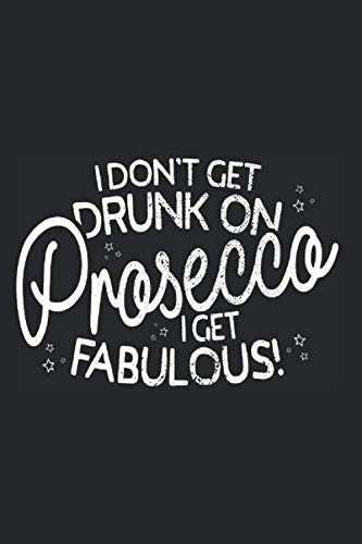 I Don't Get Drunk On Prosecco I Get Fabulous: Notebook For Prosecco Lover Party Drink Notes Journal Diary Planner (Ruled Paper, 120 Lined Pages, 6" x 9") Funny Prosecco Saying For Prosecco Lovers