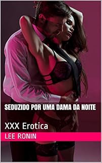 Livro Seduzido por uma Dama da Noite: XXX Erotica: (Acompanhante, Garota de Programa, Interracial Asiático, Hardcore Explícito)