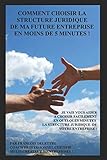 Comment choisir la structure juridique de ma future entreprise en moins de cinq minutes !: Je vais vous aider à choisir votre structure d'entreprise ... SARL, microentreprise .. (French Edition) by François Delettre