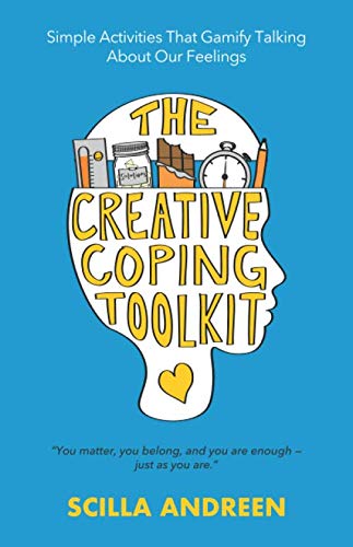 The Creative Coping Toolkit: Simple Activities That Gamify Talking About Our Feelings by Scilla Andreen