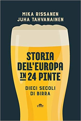 Mika Rissanen, Juha Tahvanainen - Storia dell'Europa in 24 pinte. Dieci secoli di birra (2018)