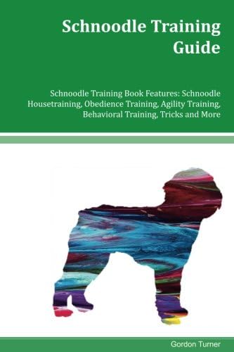 Schnoodle Training Guide Schnoodle Training Book Features: Schnoodle Housetraining, Obedience Training, Agility Training, Behavioral Training, Tricks and More Paperback – November 28, 2017