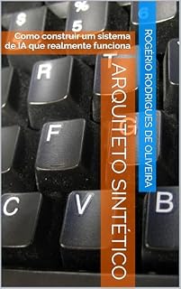 Livro ARQUITETO SINTÉTICO: Como construir um sistema de inteligência artificial que funciona