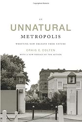 An Unnatural Metropolis: Wresting New Orleans from