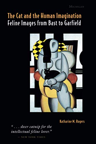 The Cat and the Human Imagination: Feline Images from Bast to Garfield by Katharine M. Rogers