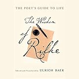 The Poet's Guide to Life: The Wisdom of Rilke by
