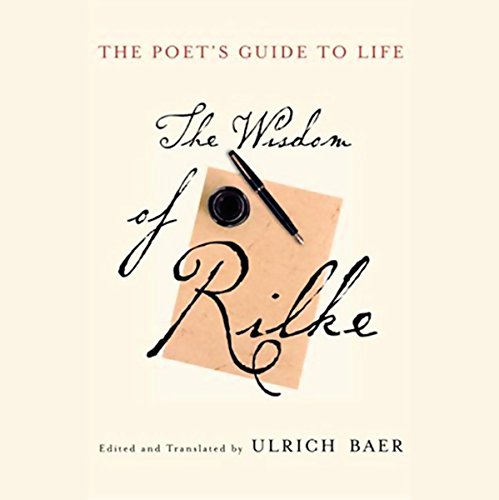 The Poet's Guide to Life: The Wisdom of Rilke by Edited