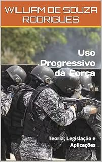 Livro Uso Progressivo da Força: Teoria, Legislação e Aplicações